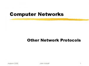 Computer Networks Other Network Protocols Autumn 2000 John