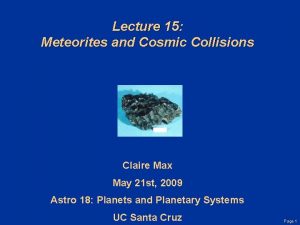 Lecture 15 Meteorites and Cosmic Collisions Claire Max