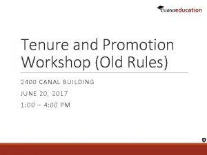 Tenure and Promotion Workshop Old Rules 2400 CANAL