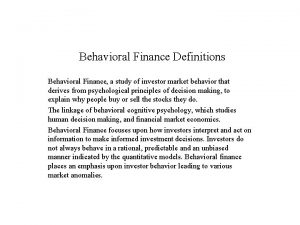 Behavioral Finance Definitions Behavioral Finance a study of