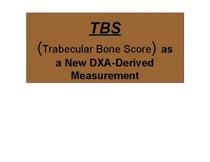 TBS Trabecular Bone Score as a New DXADerived