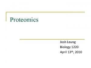 Proteomics Josh Leung Biology 1220 April 13 th