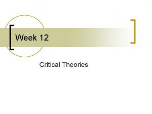 Week 12 Critical Theories Critical Theories n n