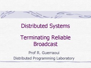 Distributed Systems Terminating Reliable Broadcast Prof R Guerraoui