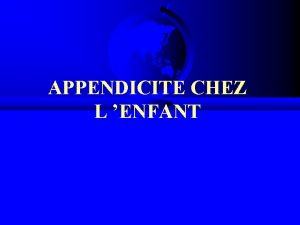 APPENDICITE CHEZ L ENFANT GENERALITES F EXAMEN CLINIQUE