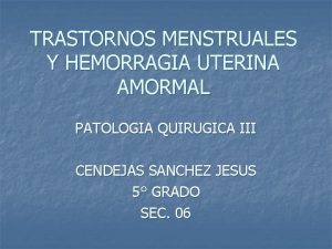 TRASTORNOS MENSTRUALES Y HEMORRAGIA UTERINA AMORMAL PATOLOGIA QUIRUGICA