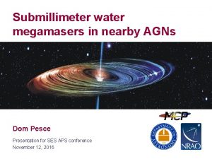 Submillimeter water megamasers in nearby AGNs Dom Pesce