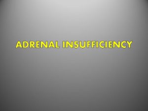 ADRENAL INSUFFICIENCY Adrenal Glands They are located bilaterally