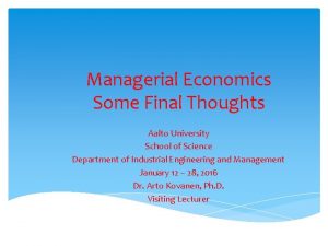 Managerial Economics Some Final Thoughts Aalto University School