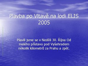Plavba po Vltav na lodi ELIS 2005 Plavili