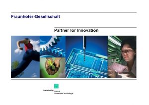 FraunhoferGesellschaft Partner for Innovation The FraunhoferGesellschaft yearly research