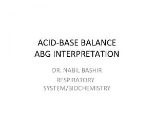 ACIDBASE BALANCE ABG INTERPRETATION DR NABIL BASHIR RESPIRATORY