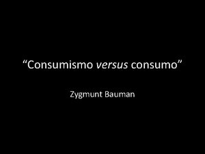 Consumismo versus consumo Zygmunt Bauman Zygmunt Bauman 1925
