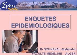 ENQUETES EPIDEMIOLOGIQUES Pr SOUKEHAL Abdelkrim FACULTE MEDECINE ALGER