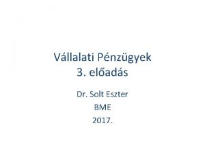 Vllalati Pnzgyek 3 elads Dr Solt Eszter BME