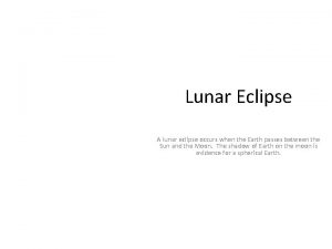 Lunar Eclipse A lunar eclipse occurs when the
