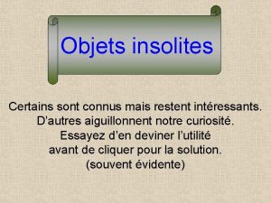 Objets insolites Certains sont connus mais restent intressants