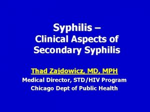 Syphilis Clinical Aspects of Secondary Syphilis Thad Zajdowicz