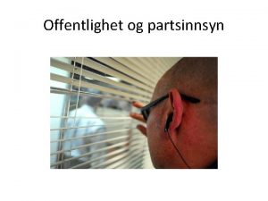 Offentlighet og partsinnsyn Hovedbegrunnelse Hensyn for Hensyn mot