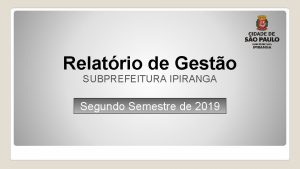 Relatrio de Gesto SUBPREFEITURA IPIRANGA Segundo Semestre de