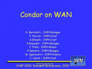 Condor on WAN D Bortolotti INFN Bologna T