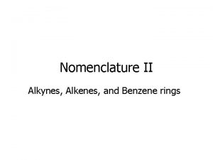 Nomenclature II Alkynes Alkenes and Benzene rings Simple