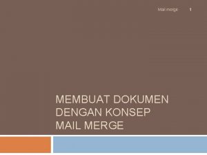 Mail merge MEMBUAT DOKUMEN DENGAN KONSEP MAIL MERGE
