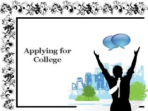 Applying for College The College Application Develop a