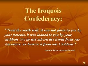 The Iroquois Confederacy Treat the earth well it