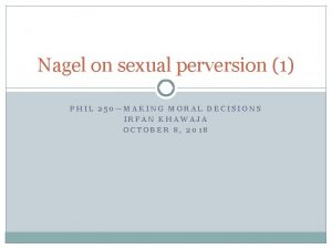 Nagel on sexual perversion 1 PHIL 250MAKING MORAL