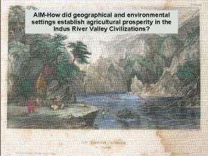 AIMHow did geographical and environmental settings establish agricultural