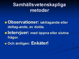 Samhllsvetenskapliga metoder n Observationer iakttagande eller deltagande ev