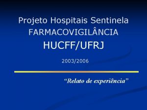 Projeto Hospitais Sentinela FARMACOVIGIL NCIA HUCFFUFRJ 20032006 Relato