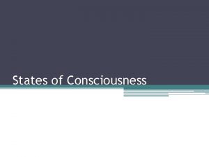 States of Consciousness Consciousness our awareness of ourselves