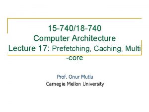 15 74018 740 Computer Architecture Lecture 17 Prefetching