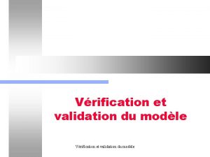 Vrification et validation du modle Vrification et validation