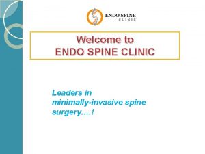 Welcome to ENDO SPINE CLINIC Leaders in minimallyinvasive