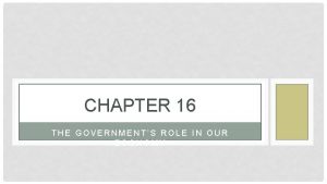 CHAPTER 16 THE GOVERNMENTS ROLE IN OUR ECONOMY