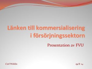 Lnken till kommersialisering i frsrjningssektorn Presentation av FVU