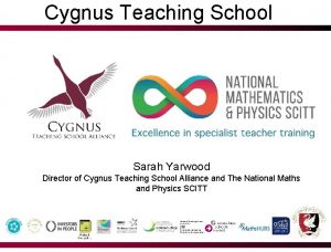 Cygnus Teaching School Sarah Yarwood Director of Cygnus