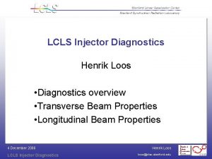 LCLS Injector Diagnostics Henrik Loos Diagnostics overview Transverse