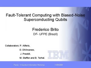 FaultTolerant Computing with BiasedNoise Superconducting Qubits Frederico Brito
