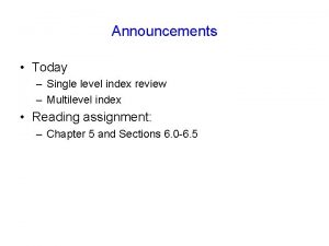 Announcements Today Single level index review Multilevel index