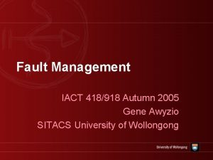 Fault Management IACT 418918 Autumn 2005 Gene Awyzio