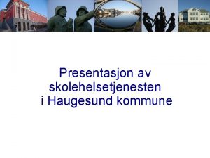 Presentasjon av skolehelsetjenesten i Haugesund kommune Skolehelsetjenesten er