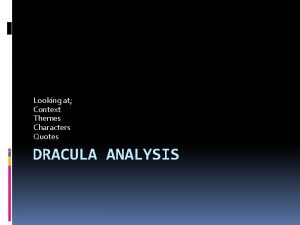 Looking at Context Themes Characters Quotes DRACULA ANALYSIS