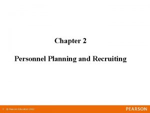 Chapter 2 Personnel Planning and Recruiting 1 Pearson