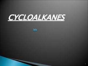 CYCLOALKANES 1 Cycloalkanes have molecular formula Cn H