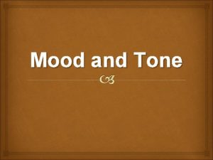 Mood and Tone Tone and mood are literary