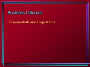 Business Calculus Exponentials and Logarithms 3 1 The